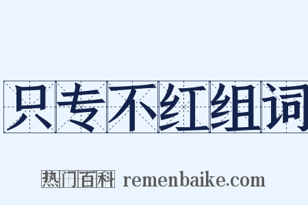 只专不红组词是什么意思的图片